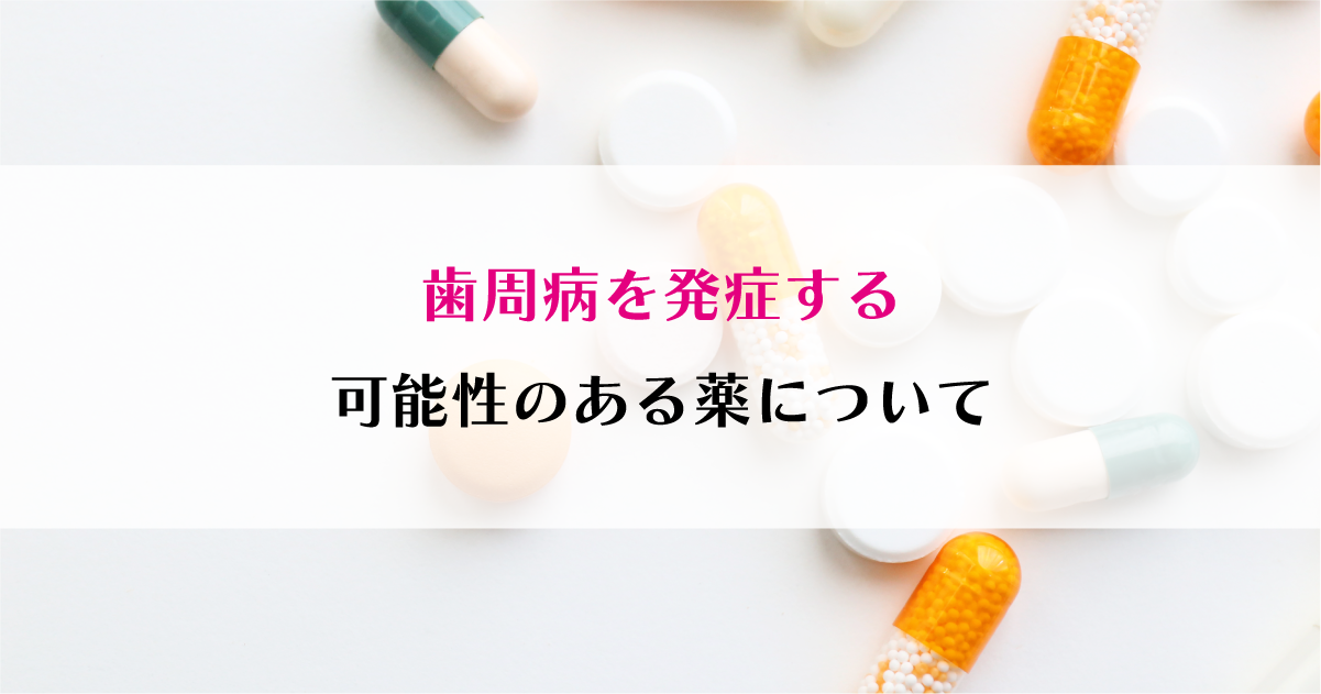 【新潟で歯周病治療】歯周病を発症する可能性のある薬について