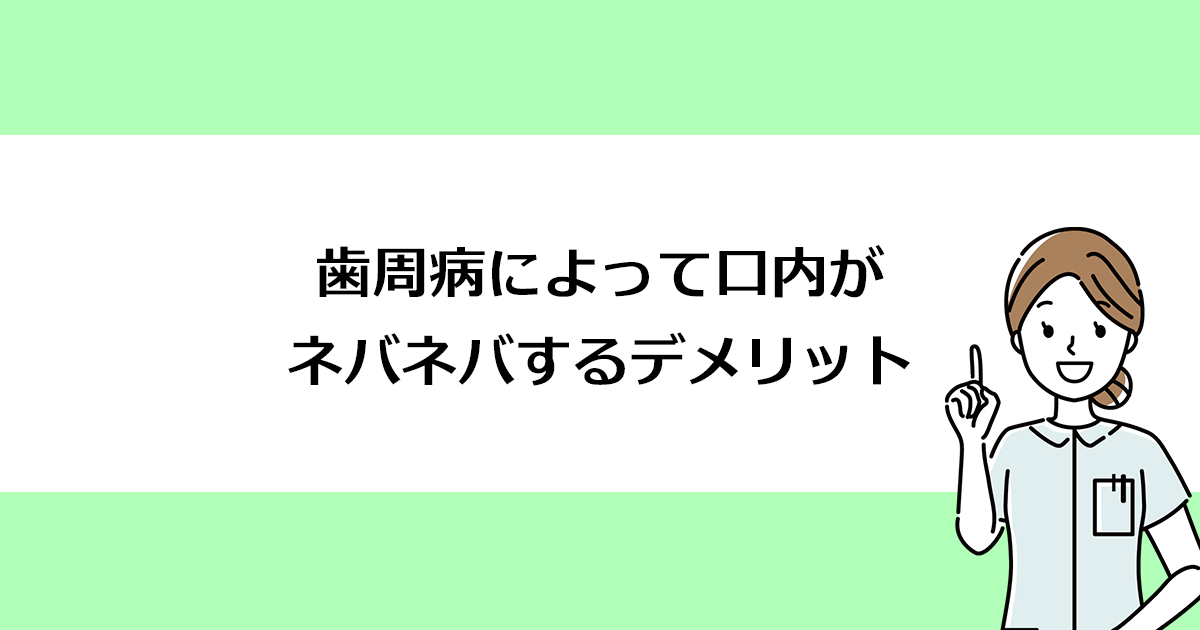 【新潟の歯医者で歯周病治療】歯周病によって口内がネバネバするデメリット