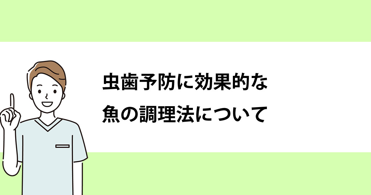 【新潟の歯医者・予防歯科】虫歯予防に効果的な魚の調理法について