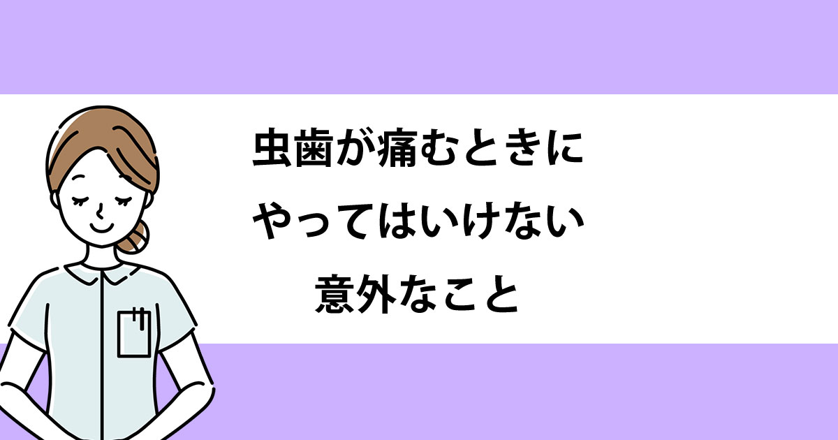 【新潟の歯医者で虫歯治療】虫歯が痛むときにやってはいけない意外なこと